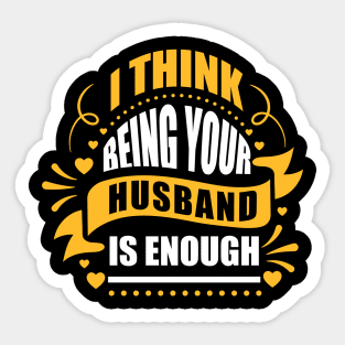 I Think Being Your Husband Is Enough Sticker